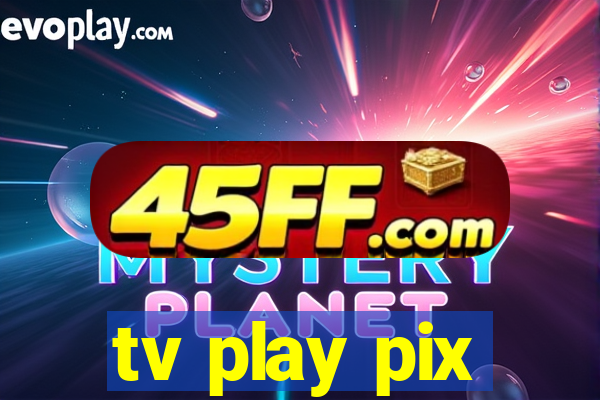 tv play pix